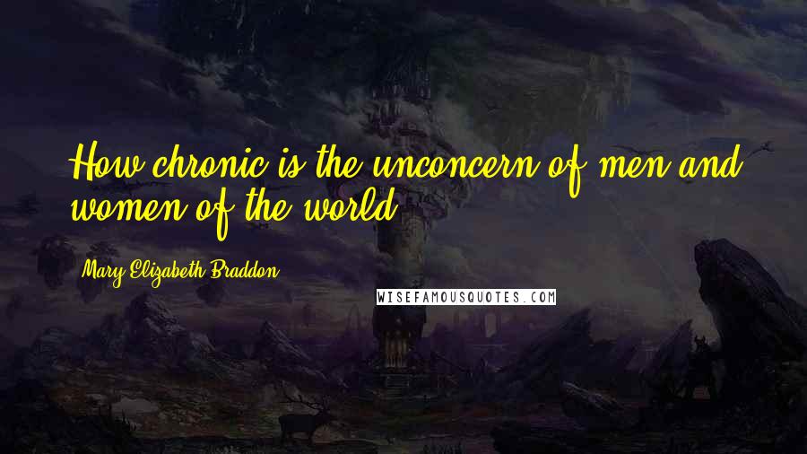 Mary Elizabeth Braddon quotes: How chronic is the unconcern of men and women of the world!