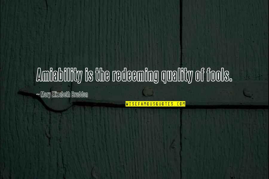 Mary Elizabeth Braddon Quotes By Mary Elizabeth Braddon: Amiability is the redeeming quality of fools.