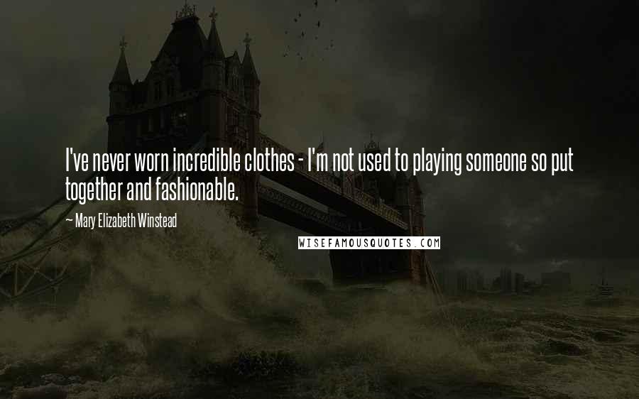Mary Elizabeth Winstead quotes: I've never worn incredible clothes - I'm not used to playing someone so put together and fashionable. Mary Elizabeth Winstead quotes: I've never worn incredible clothes - I'm not used to playing someone so put together and fashionable.