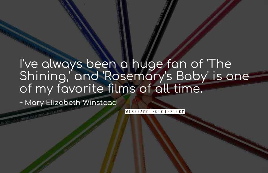 Mary Elizabeth Winstead quotes: I've always been a huge fan of 'The Shining,' and 'Rosemary's Baby' is one of my favorite films of all time. Mary Elizabeth Winstead quotes: I've always been a huge fan of 'The Shining,' and 'Rosemary's Baby' is one of my favorite films of all time.