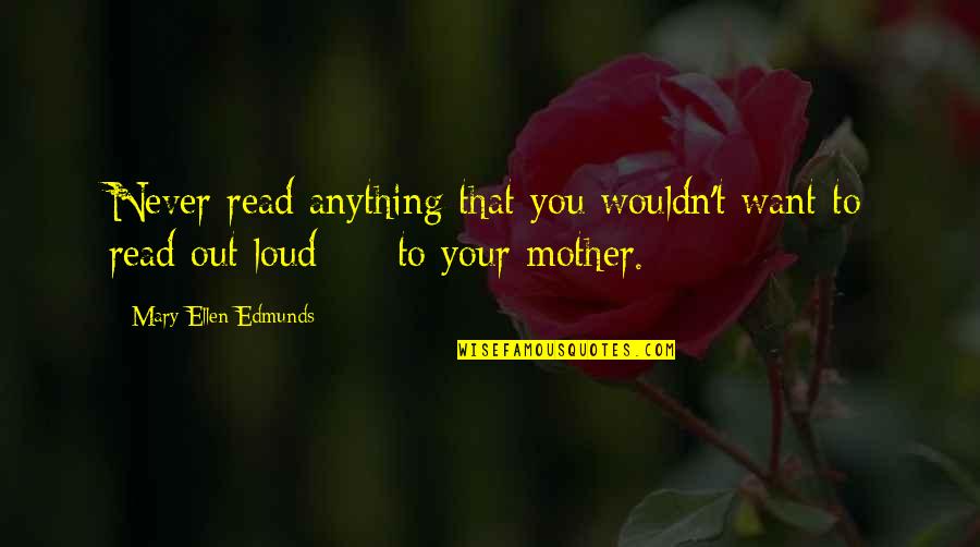 Mary Ellen Edmunds Quotes By Mary Ellen Edmunds: Never read anything that you wouldn't want to