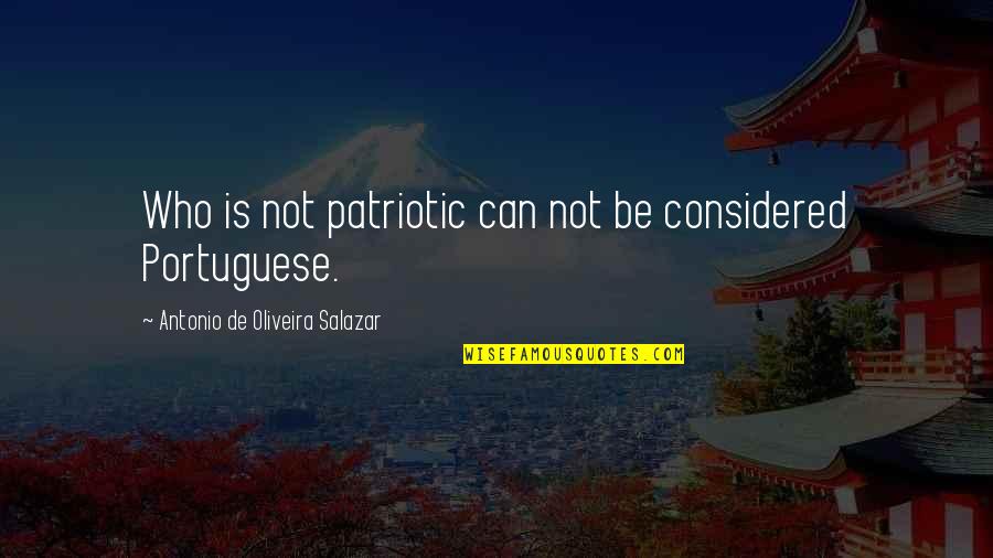 Mary Ellen Richmond Quotes By Antonio De Oliveira Salazar: Who is not patriotic can not be considered