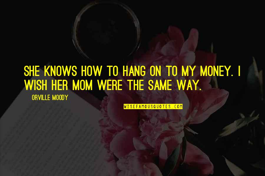 Mary Engelbreit Marriage Quotes By Orville Moody: She knows how to hang on to my