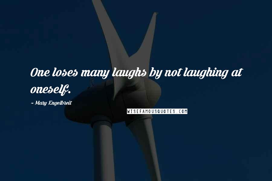 Mary Engelbreit quotes: One loses many laughs by not laughing at oneself.