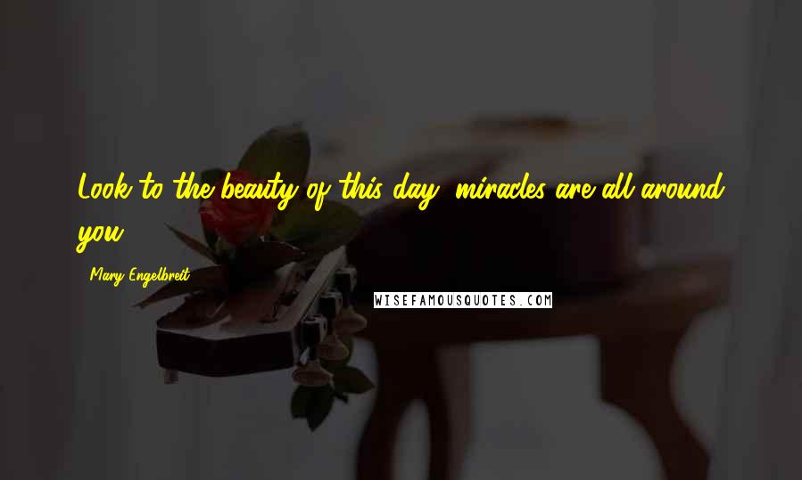 Mary Engelbreit quotes: Look to the beauty of this day, miracles are all around you.