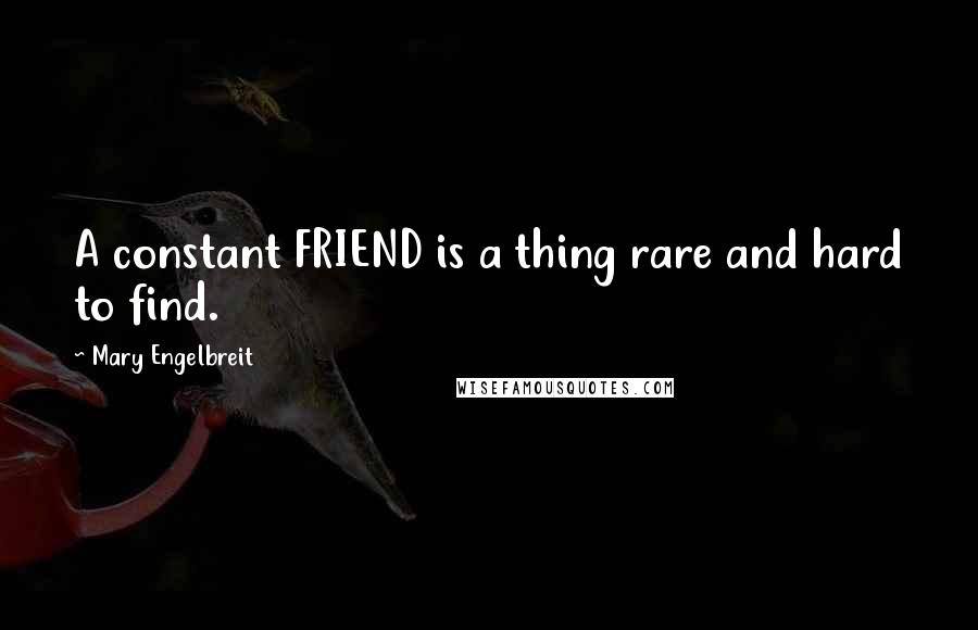 Mary Engelbreit quotes: A constant FRIEND is a thing rare and hard to find.