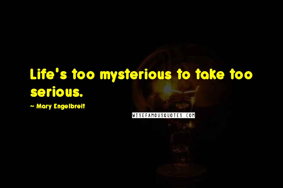 Mary Engelbreit quotes: Life's too mysterious to take too serious.