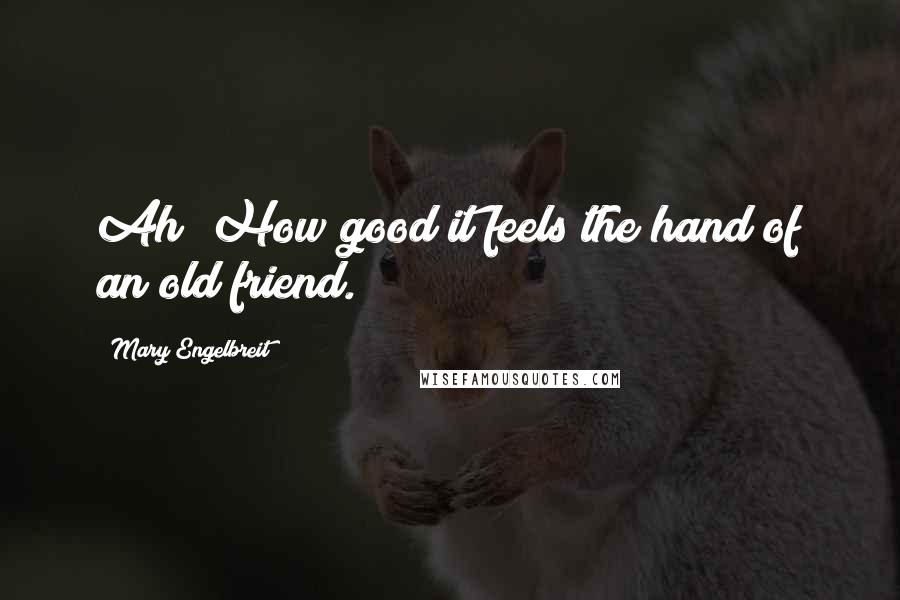 Mary Engelbreit quotes: Ah! How good it feels the hand of an old friend.