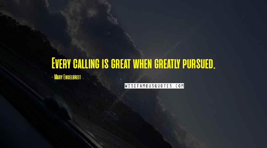 Mary Engelbreit quotes: Every calling is great when greatly pursued.