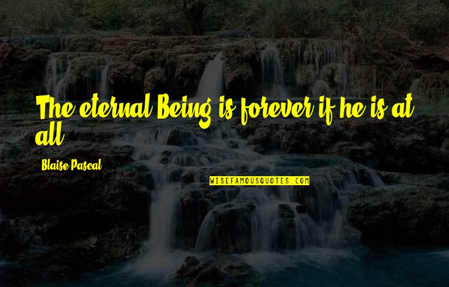 Mary Engle Pennington Quotes By Blaise Pascal: The eternal Being is forever if he is