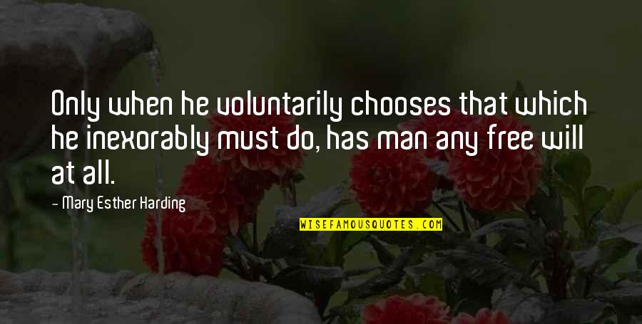 Mary Esther Quotes By Mary Esther Harding: Only when he voluntarily chooses that which he