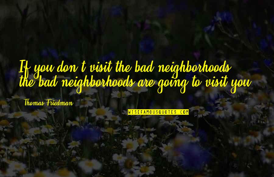 Mary Esther Quotes By Thomas Friedman: If you don't visit the bad neighborhoods, the