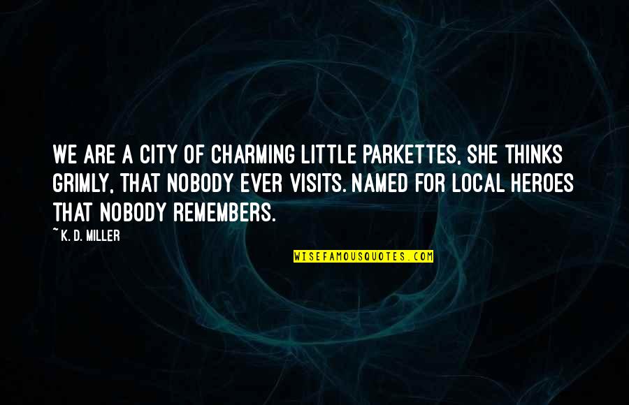 Mary Flannery O'connor Quotes By K. D. Miller: We are a city of charming little parkettes, Mary Flannery O'connor Quotes By K. D. Miller: We are a city of charming little parkettes,