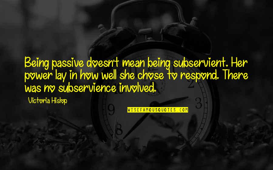 Mary Flannery O'connor Quotes By Victoria Hislop: Being passive doesn't mean being subservient. Her power Mary Flannery O'connor Quotes By Victoria Hislop: Being passive doesn't mean being subservient. Her power