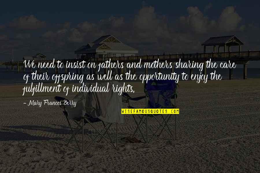 Mary Frances Berry Quotes By Mary Frances Berry: We need to insist on fathers and mothers