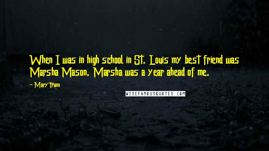 Mary Frann quotes: When I was in high school in St. Louis my best friend was Marsha Mason. Marsha was a year ahead of me.