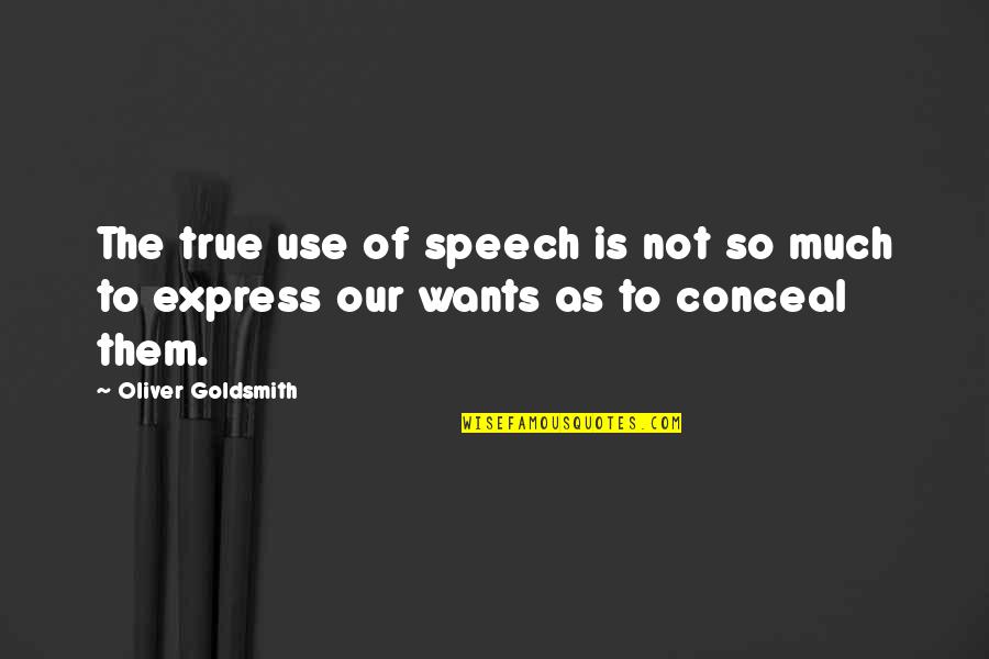 Mary From Corrie Quotes By Oliver Goldsmith: The true use of speech is not so