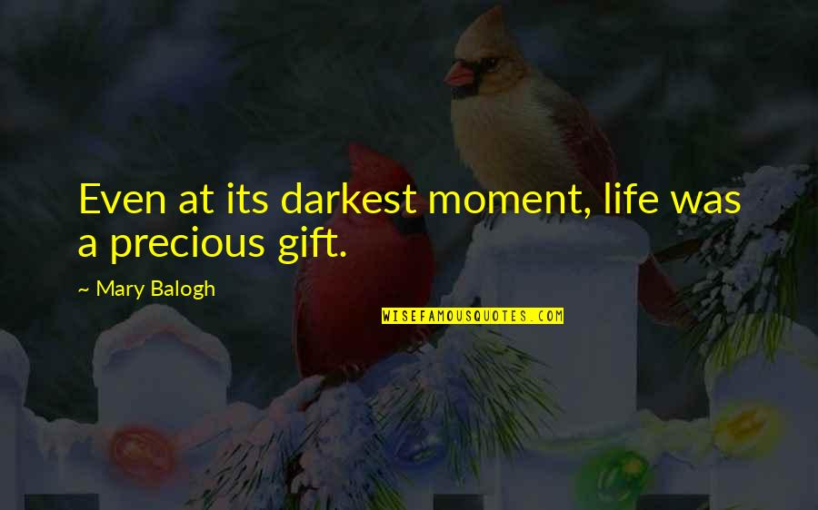 Mary From Precious Quotes By Mary Balogh: Even at its darkest moment, life was a Mary From Precious Quotes By Mary Balogh: Even at its darkest moment, life was a