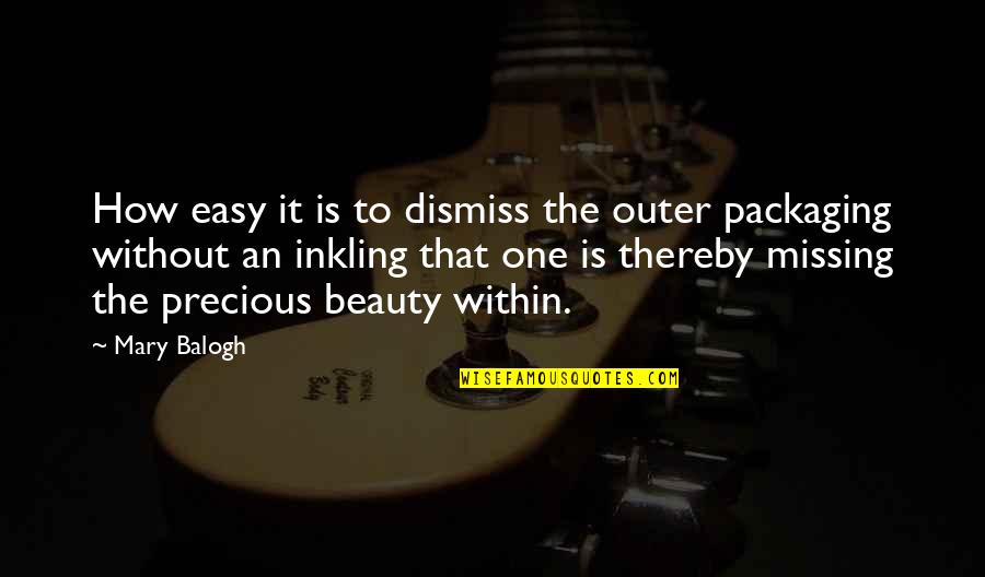 Mary From Precious Quotes By Mary Balogh: How easy it is to dismiss the outer Mary From Precious Quotes By Mary Balogh: How easy it is to dismiss the outer