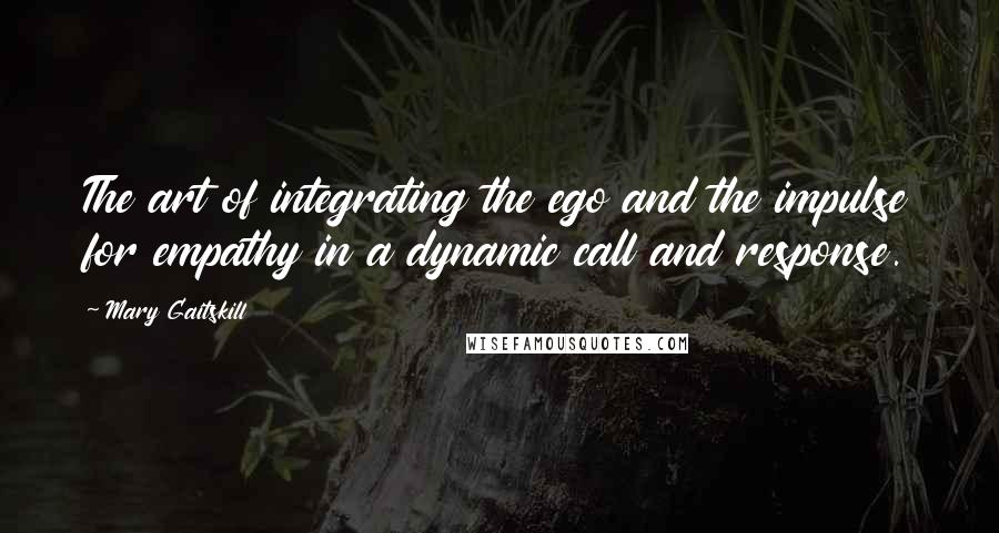 Mary Gaitskill quotes: The art of integrating the ego and the impulse for empathy in a dynamic call and response.
