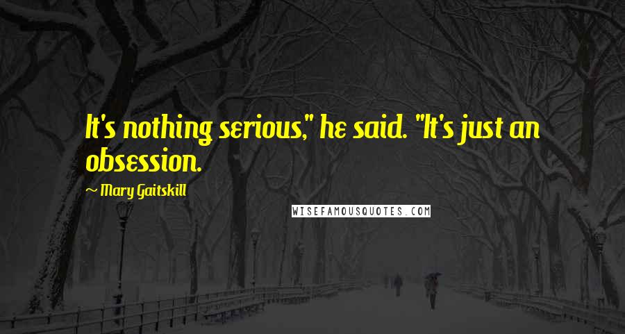 Mary Gaitskill quotes: It's nothing serious," he said. "It's just an obsession.