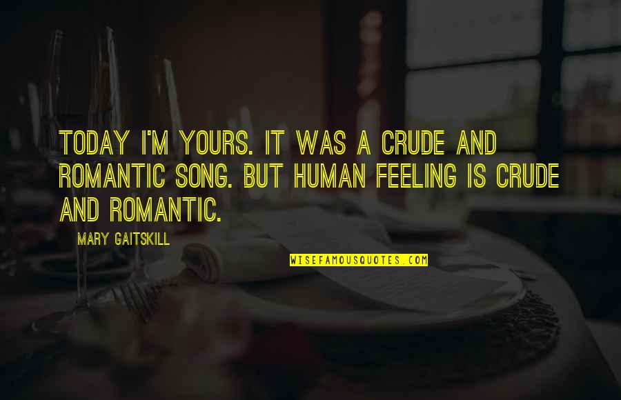 Mary Gaitskill Quotes By Mary Gaitskill: Today I'm Yours. It was a crude and Mary Gaitskill Quotes By Mary Gaitskill: Today I'm Yours. It was a crude and