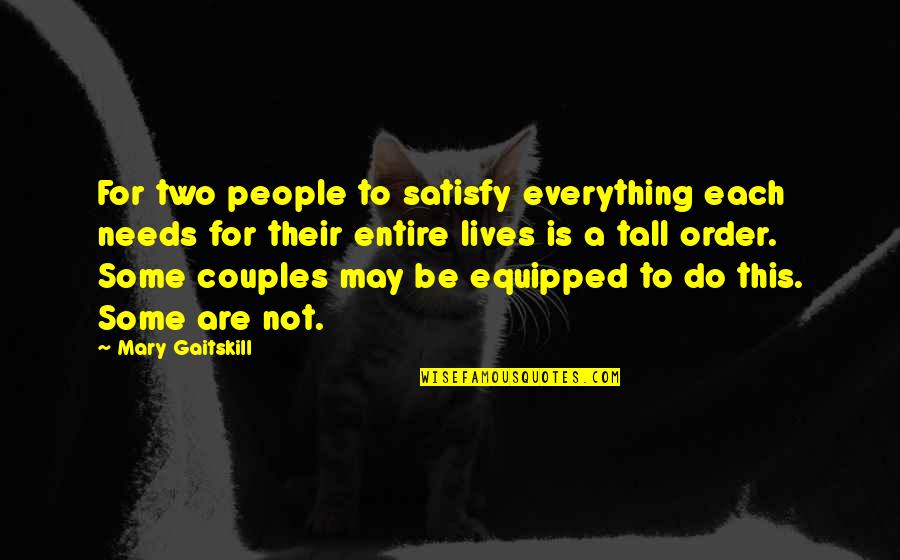 Mary Gaitskill Quotes By Mary Gaitskill: For two people to satisfy everything each needs