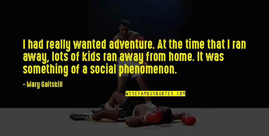 Mary Gaitskill Quotes By Mary Gaitskill: I had really wanted adventure. At the time Mary Gaitskill Quotes By Mary Gaitskill: I had really wanted adventure. At the time