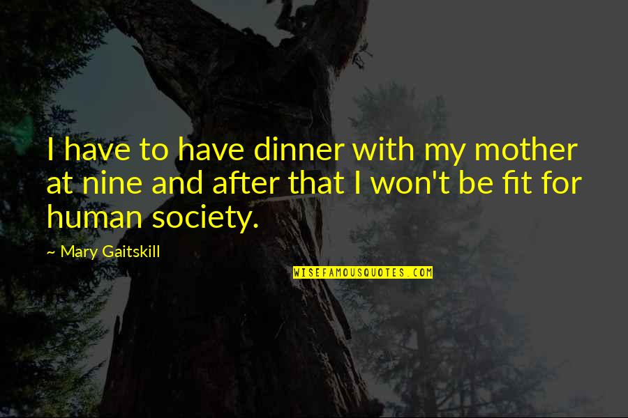 Mary Gaitskill Quotes By Mary Gaitskill: I have to have dinner with my mother Mary Gaitskill Quotes By Mary Gaitskill: I have to have dinner with my mother