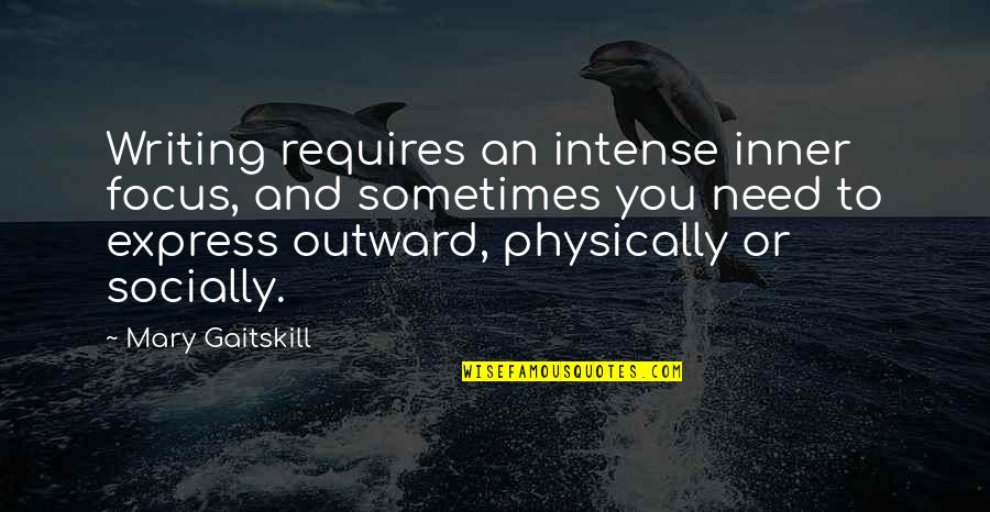Mary Gaitskill Quotes By Mary Gaitskill: Writing requires an intense inner focus, and sometimes Mary Gaitskill Quotes By Mary Gaitskill: Writing requires an intense inner focus, and sometimes