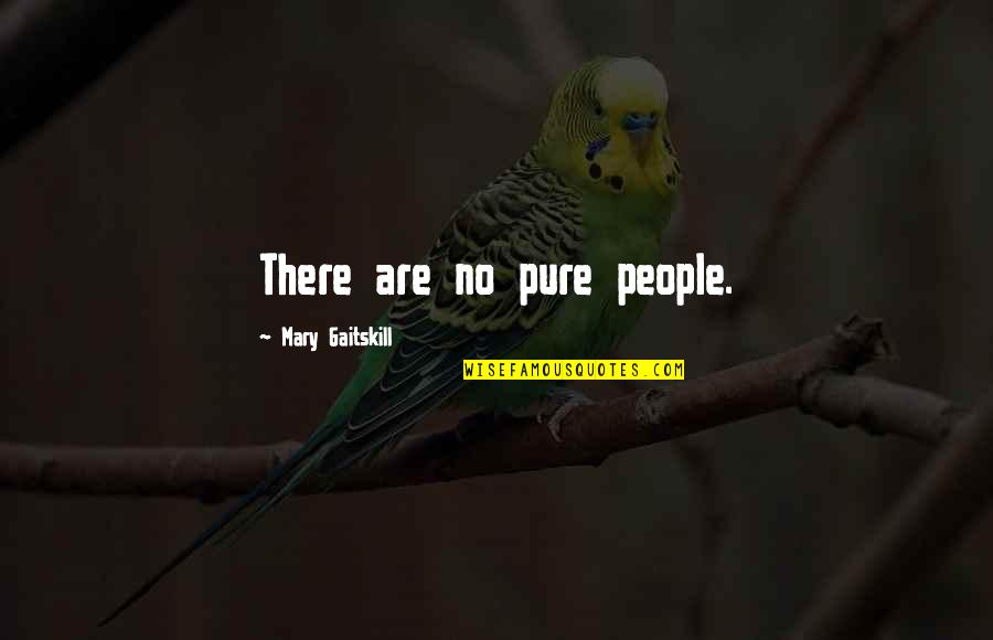 Mary Gaitskill Quotes By Mary Gaitskill: There are no pure people.