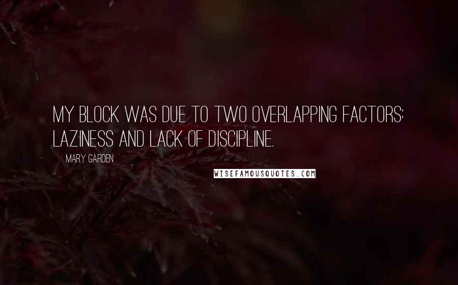 Mary Garden quotes: My block was due to two overlapping factors: laziness and lack of discipline.