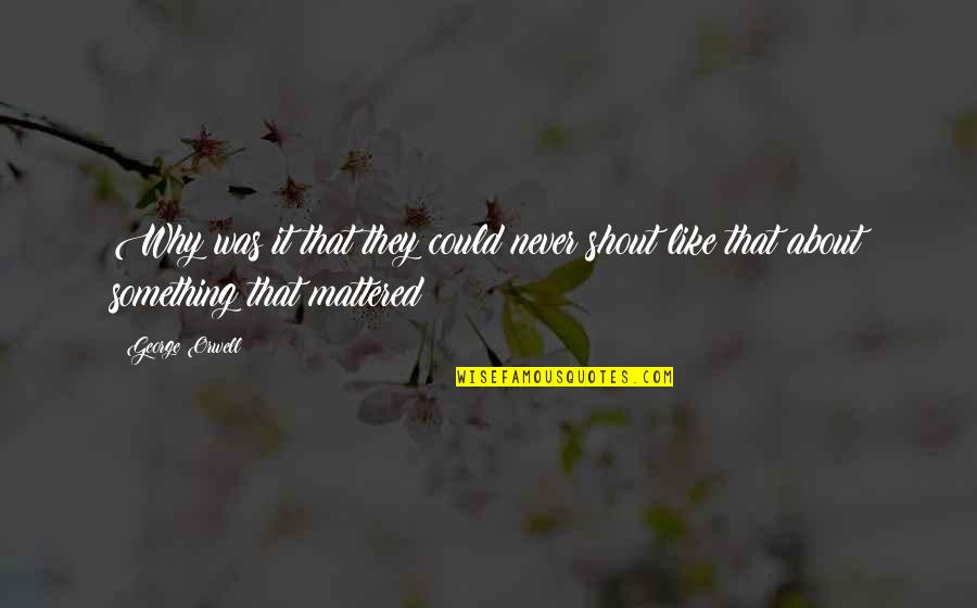 Mary Go Round Quotes By George Orwell: Why was it that they could never shout