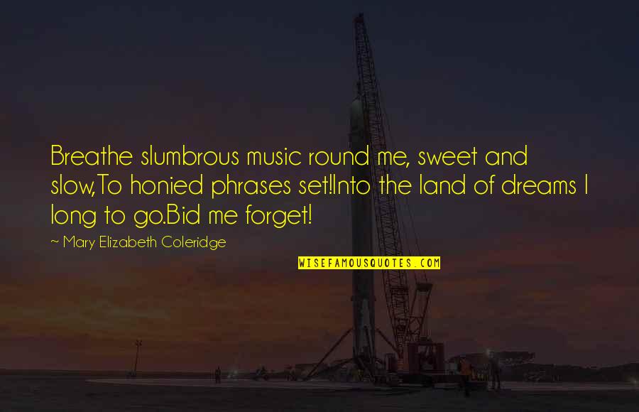 Mary Go Round Quotes By Mary Elizabeth Coleridge: Breathe slumbrous music round me, sweet and slow,To Mary Go Round Quotes By Mary Elizabeth Coleridge: Breathe slumbrous music round me, sweet and slow,To
