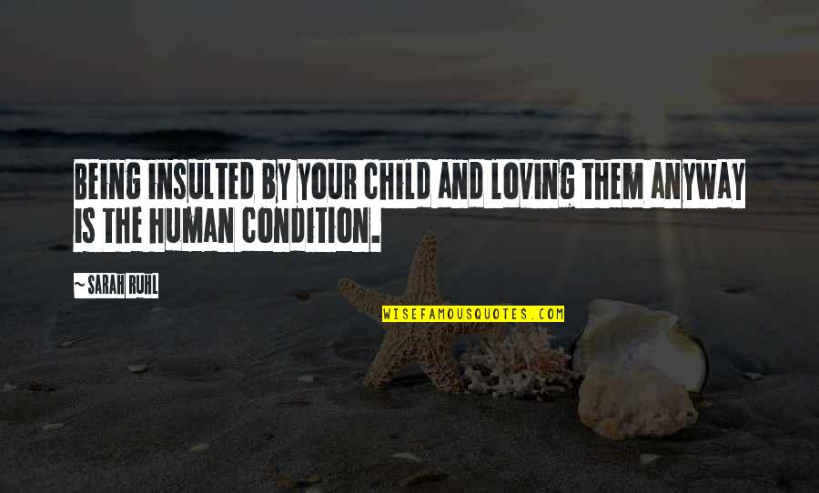 Mary Go Round Quotes By Sarah Ruhl: Being insulted by your child and loving them