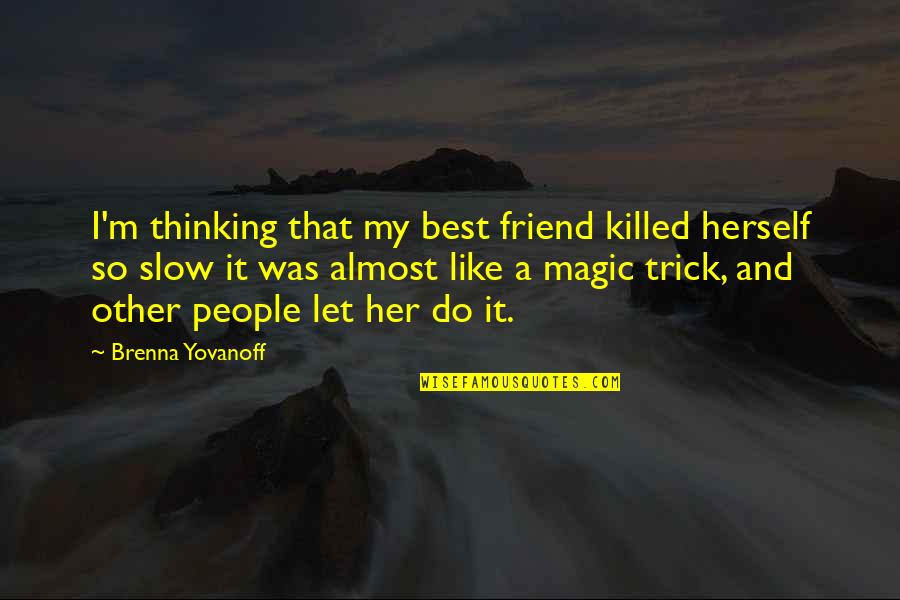 Mary Gordon Roots Of Empathy Quotes By Brenna Yovanoff: I'm thinking that my best friend killed herself