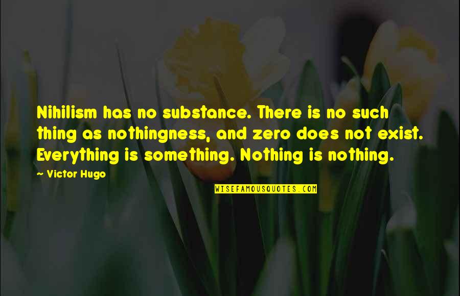 Mary Gordon Roots Of Empathy Quotes By Victor Hugo: Nihilism has no substance. There is no such