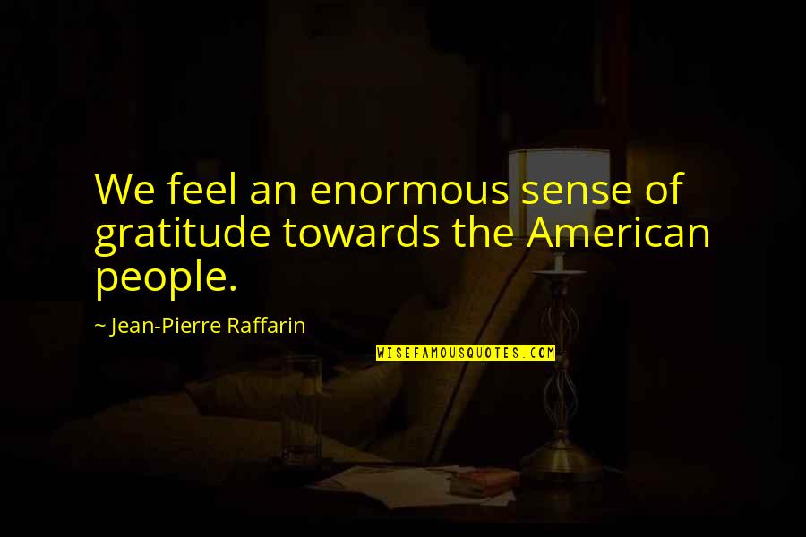 Mary Grandpre Quotes By Jean-Pierre Raffarin: We feel an enormous sense of gratitude towards