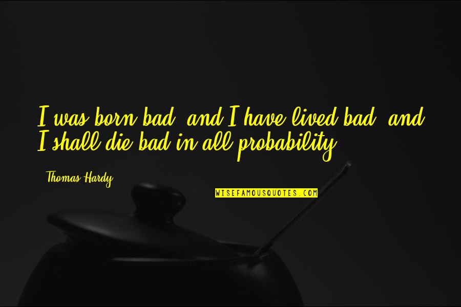 Mary Grandpre Quotes By Thomas Hardy: I was born bad, and I have lived