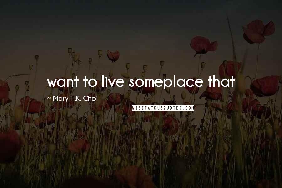 Mary H.K. Choi quotes: want to live someplace that