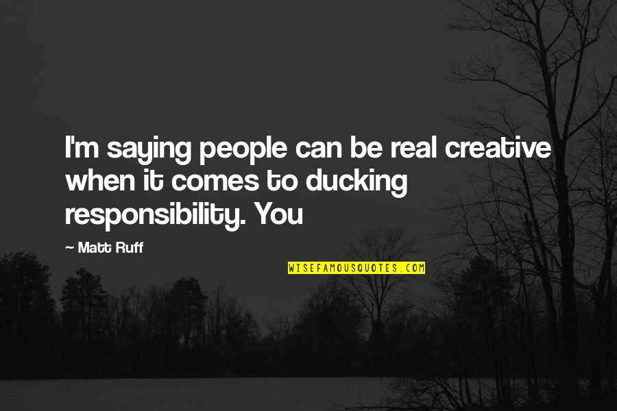 Mary Harriman Rumsey Quotes By Matt Ruff: I'm saying people can be real creative when