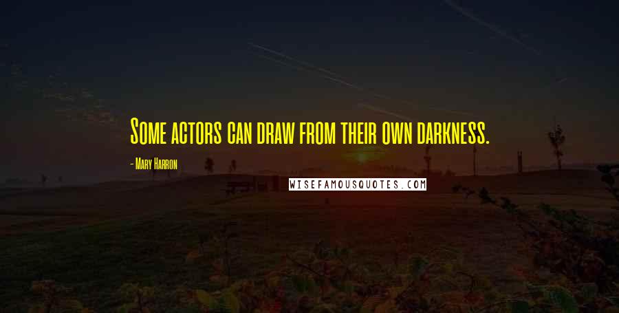 Mary Harron quotes: Some actors can draw from their own darkness.