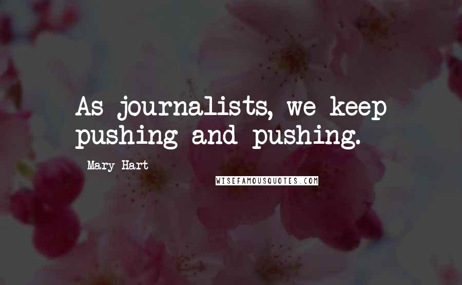 Mary Hart quotes: As journalists, we keep pushing and pushing.