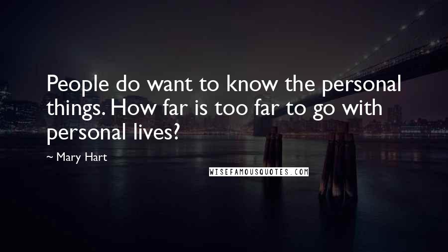 Mary Hart quotes: People do want to know the personal things. How far is too far to go with personal lives?