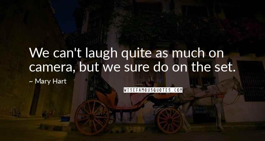 Mary Hart quotes: We can't laugh quite as much on camera, but we sure do on the set.