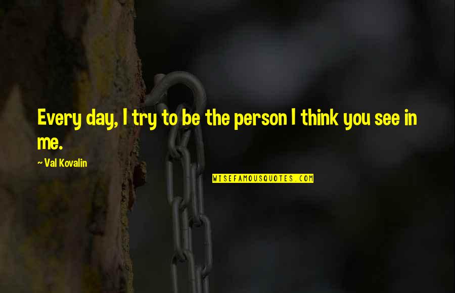 Mary Helen Bowers Quotes By Val Kovalin: Every day, I try to be the person Mary Helen Bowers Quotes By Val Kovalin: Every day, I try to be the person