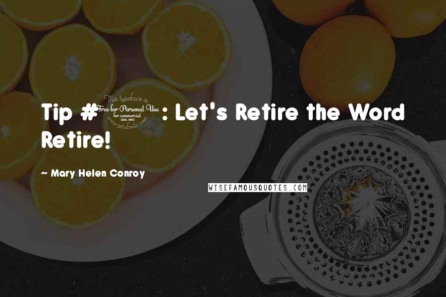 Mary Helen Conroy quotes: Tip #1: Let's Retire the Word Retire!