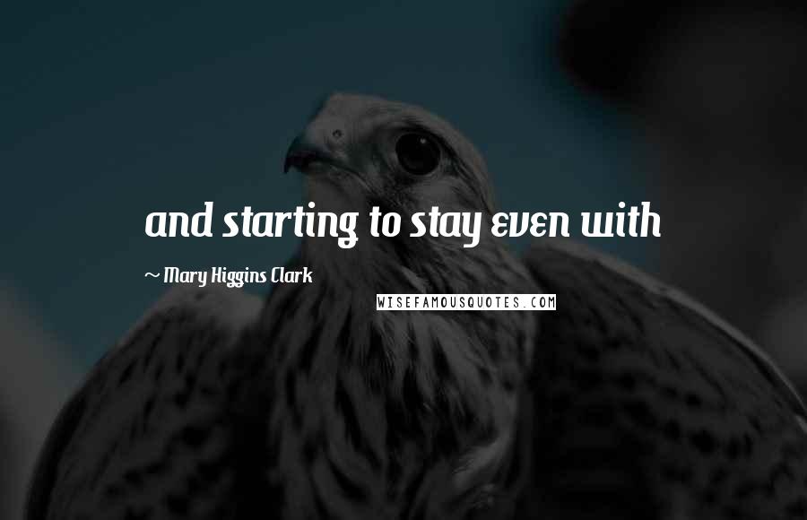 Mary Higgins Clark quotes: and starting to stay even with