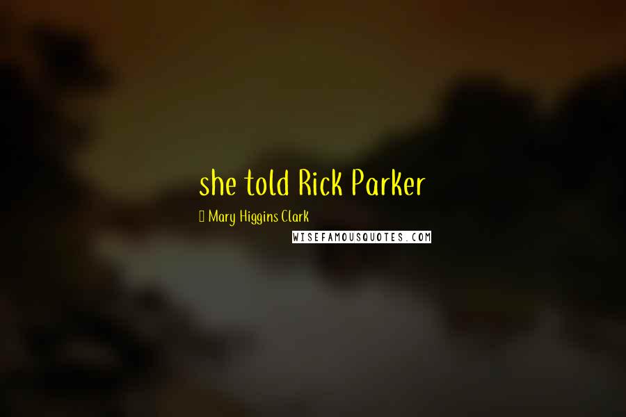 Mary Higgins Clark quotes: she told Rick Parker