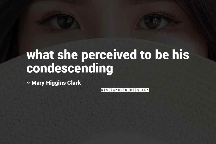 Mary Higgins Clark quotes: what she perceived to be his condescending